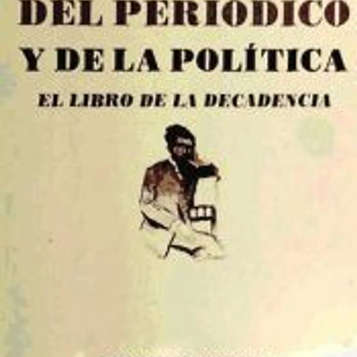 DEL PERIODICO Y DE LA POLITICA:LIBRO DE LA DECADENCIA 1