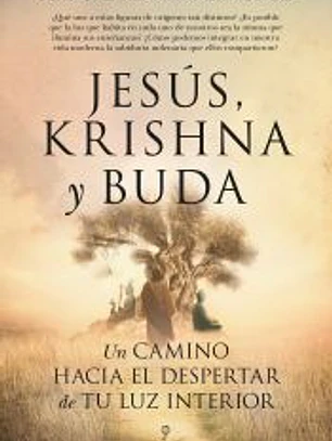 JESUS KRISHNA Y BUDA UN CAMINO HACIA EL DESPERTAR DE TU LUZ