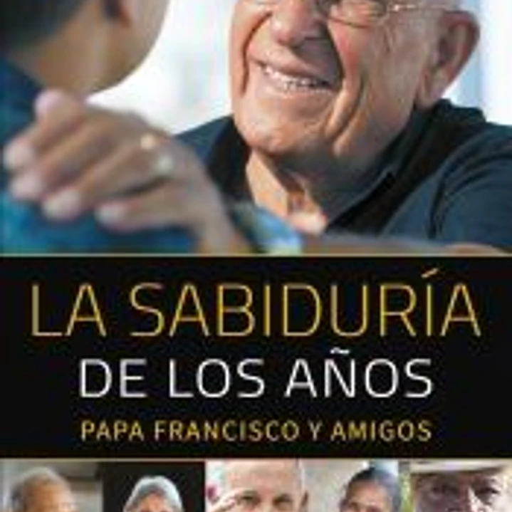 SABIDURIA DE LOS AÑOS, LA (PAPA FRANCISCO Y AMIGOS) 1