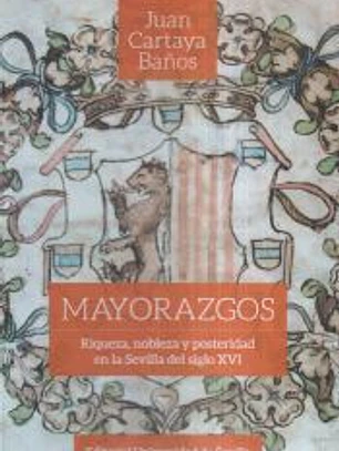 Mayorazgos: Riqueza, nobleza y posteridad en la Sevilla del siglo XVI