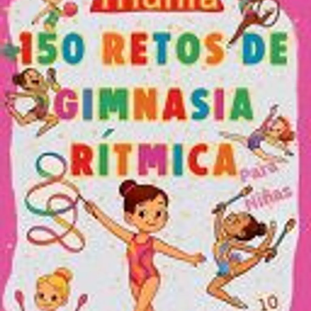 Diviértete, Aprende, Triunfa, Más de 150 Retos de Gimnasia Rítmica para niñas 1