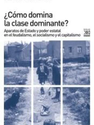 ¿Cómo domina la clase dominante?: Aparatos de Estado y poder estatal en el feudalismo, el socialismo y el capitalismo