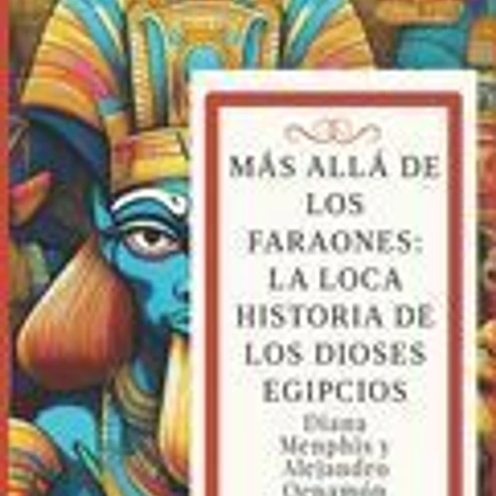 Más Allá de Los Faraones: LA LOCA HISTORIA DE LOS DIOSES EGIPCIOS (Ra, Osiris, Isis, Horus, Anubis, Seth, Thoth, Hathor, Bastet, Sobek, Maat, Am 1