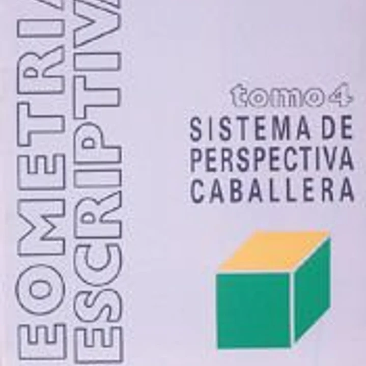 Geometría descriptiva.Tomo IV. Sistema de Perspectiva Caballera. 1