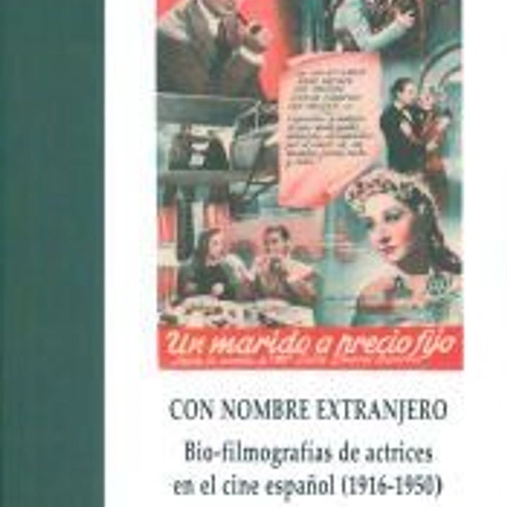 Con nombre extranjero : bio-filmografías de actrices en el cine español, 1916-1950 1