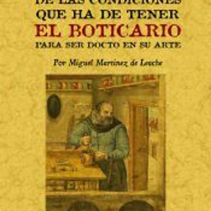 Tratado de las condiciones que ha de tener el boticario para ser docto en su arte 1