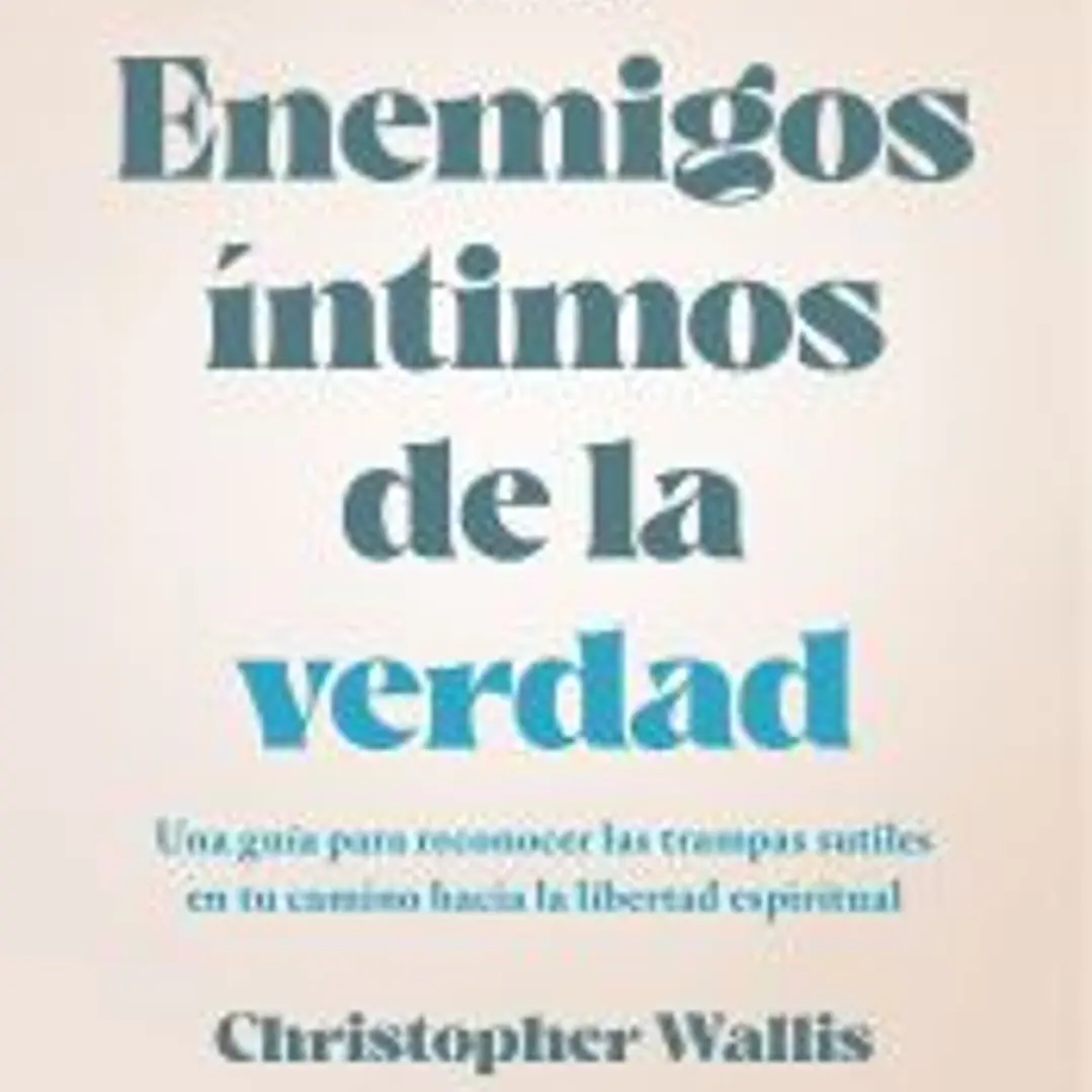 Enemigos íntimos de la verdad: Una guía para reconocer las trampas sutiles en tu camino hacia la libertad espiritual 1