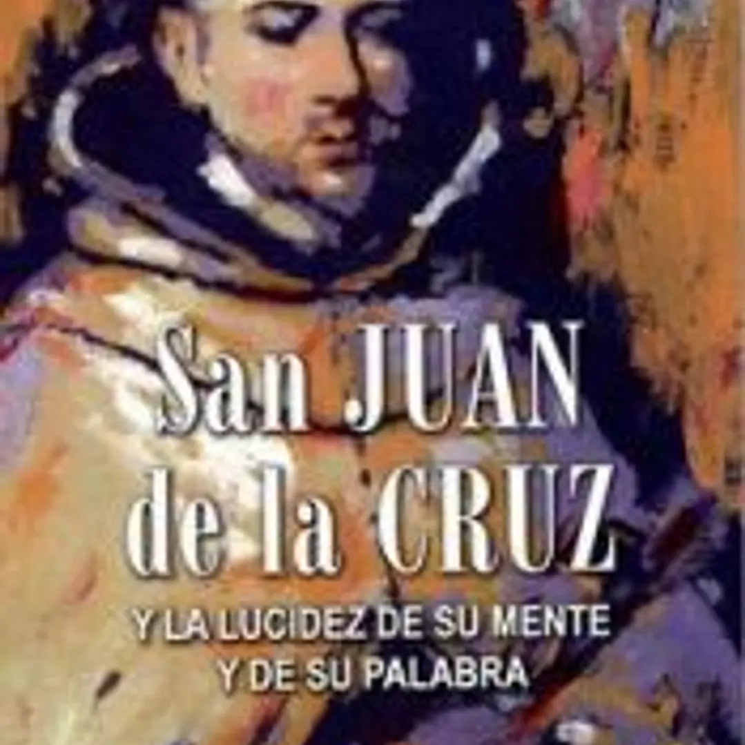 San Juan de la Cruz: y la lucidez de su mente y de su palabra 1