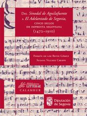 Del Sinodal de Aguilafuente a El Adelantado de Segovia, cinco siglos de imprenta segoviana (1472-1910)