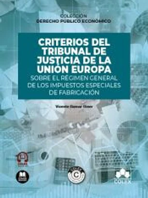 Criterios del Tribunal de Justicia de la Unión Europa sobre el régimen general de los impuestos especiales de fabricación: COLECCIÓN «DERECHO PÚBLICO ECONÓMICO»