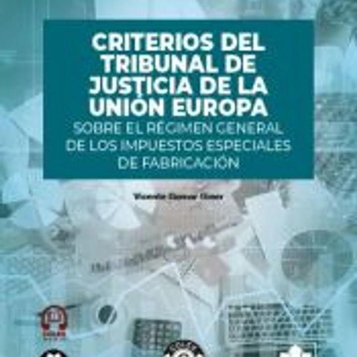 Criterios del Tribunal de Justicia de la Unión Europa sobre el régimen general de los impuestos especiales de fabricación: COLECCIÓN «DERECHO PÚBLICO ECONÓMICO» 1