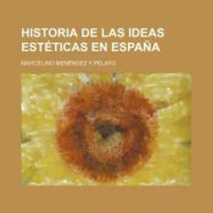 Historia de Las Ideas Estéticas En España (4, pt. 2) 1