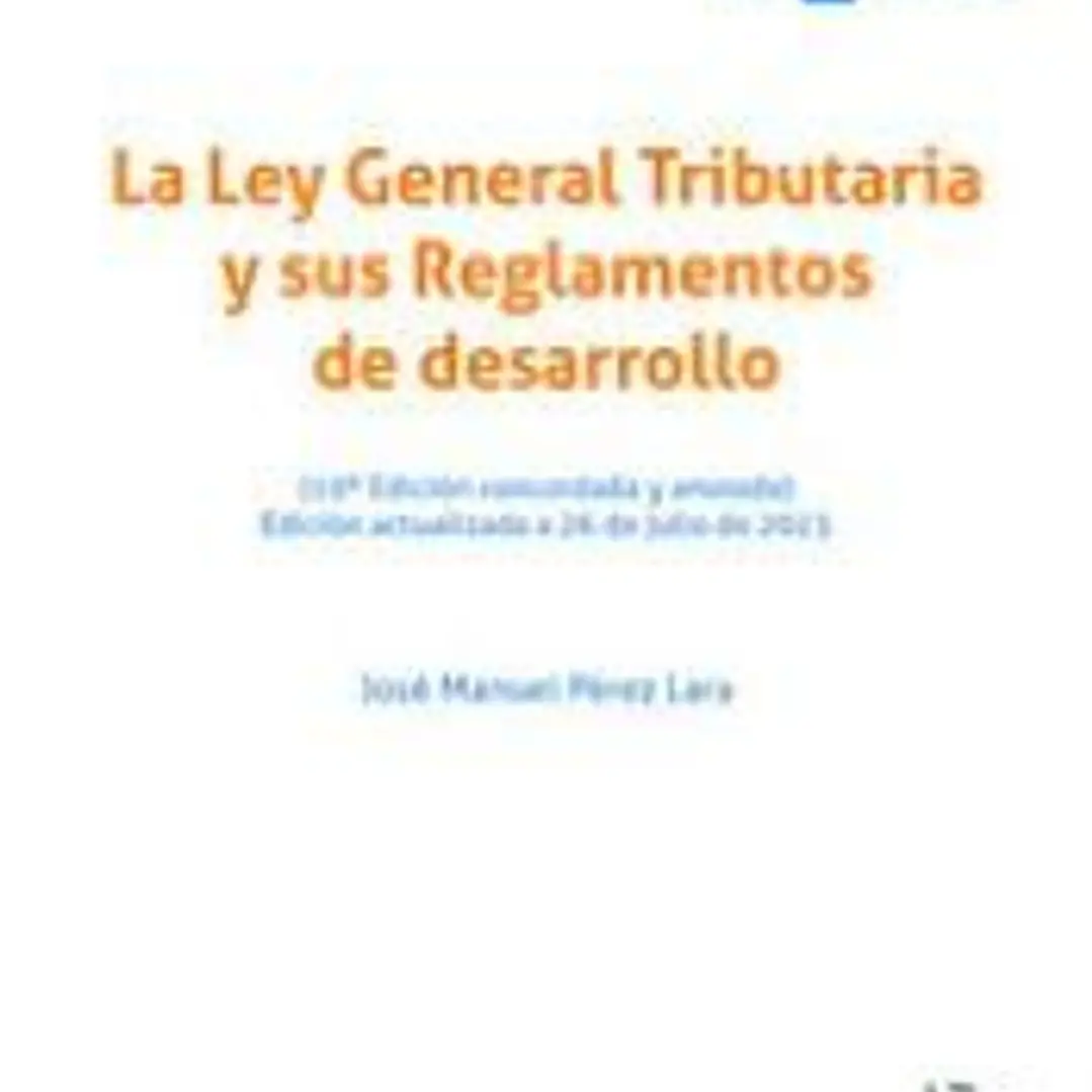 La Ley General Tributaria y sus Reglamentos de desarrollo (19ª Edición concordada y anotada) Edición actualizada a 26 de julio 1