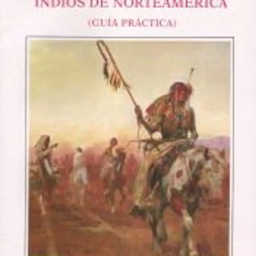 Arte Vida y Costumbres de los Indios de Norteamérica. Guía Práctica 1