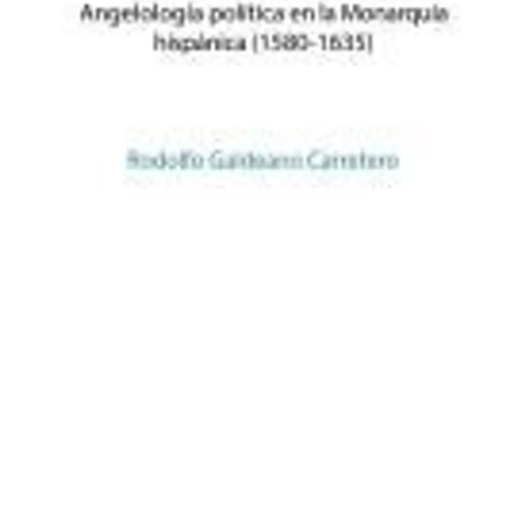 El ángel y el valido: Angelología política en la monarquía hispánica (1580-1635) 1