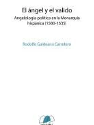 El ángel y el valido: Angelología política en la monarquía hispánica (1580-1635)