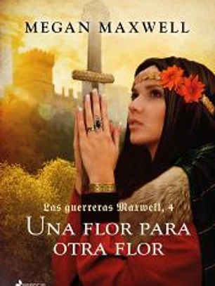 UNA FLOR PARA OTRA FLOR: LAS GUERRERAS MAXWELL 4. RUSTICA