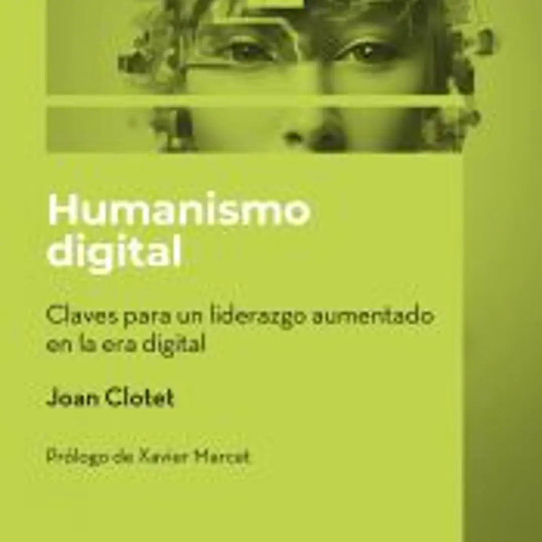 Humanismo digital. Claves para un liderazgo aumentado en la era digital 1