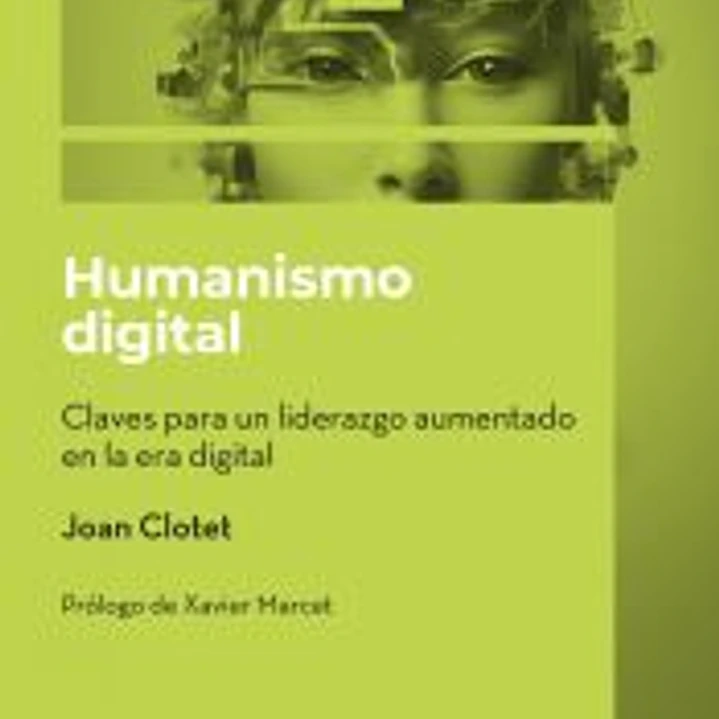 Humanismo digital. Claves para un liderazgo aumentado en la era digital 1