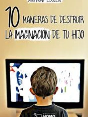 10 Maneras de destruir la imaginación de tu hijo
