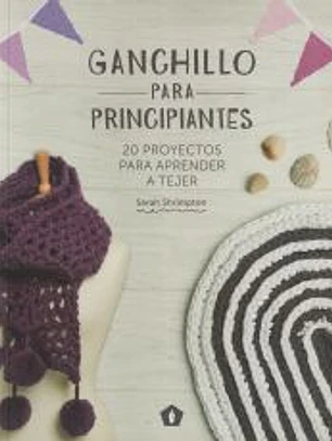 Ganchillo para principiantes: 20 proyectos para aprender a tejer