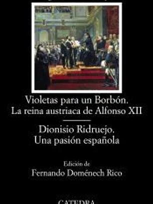 Violetas para un Borbón. La reina austriaca de Alfonso XII; Dionisio Ridruejo. Una pasión española