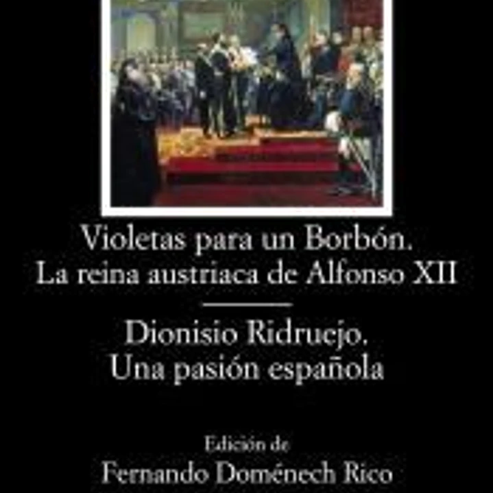 Violetas para un Borbón. La reina austriaca de Alfonso XII; Dionisio Ridruejo. Una pasión española 1