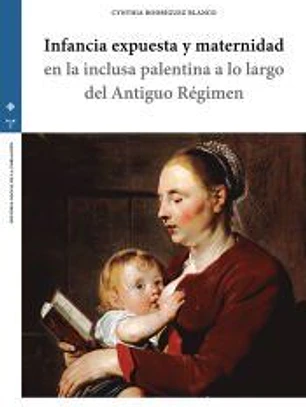 Infancia expuesta y maternidad en la inclusa palentina a lo largo del Antiguo Régimen