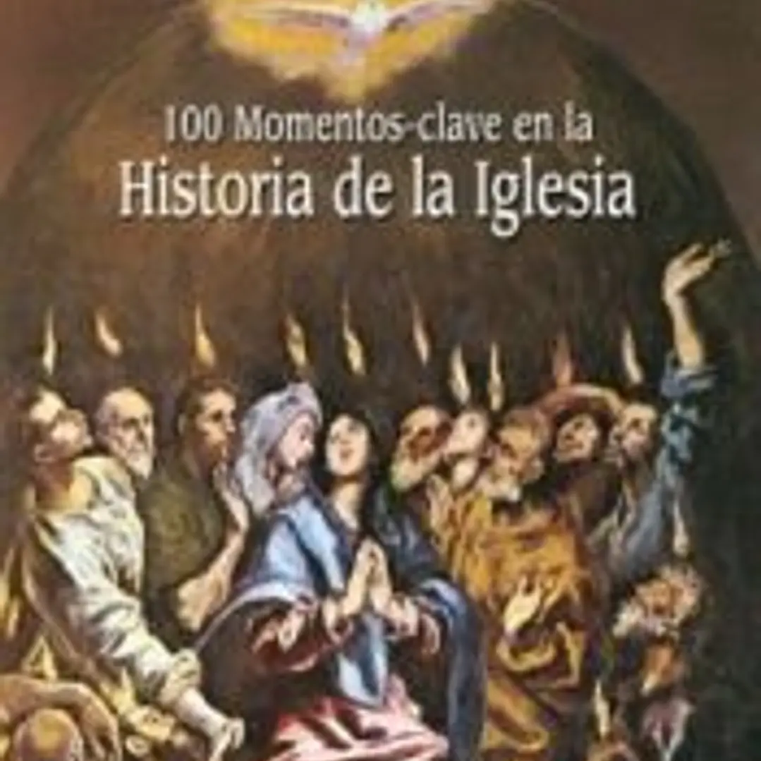 100 MOMENTOS CLAVE EN LA HISTORIA DE LA IGLESIA 1