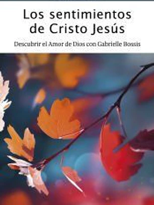 Los sentimientos de Cristo Jesús: Descubrir el Amor de Dios con Gabrielle Bossis