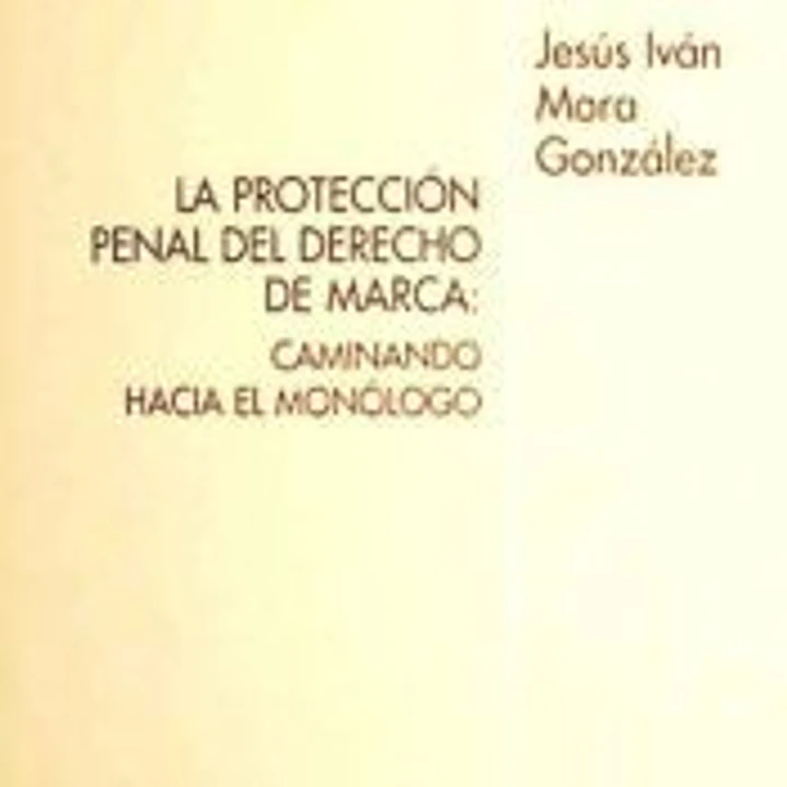 La protección penal del derecho de marca : caminando hacia el monólogo 1