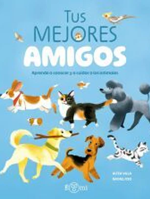 Tus Mejores amigos: Aprende a conocer y a cuidar a los animales