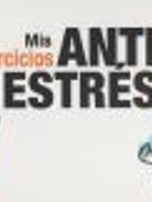 Mis ejercicios antiestrés. + de 80 ejercicios para cultivar la calma