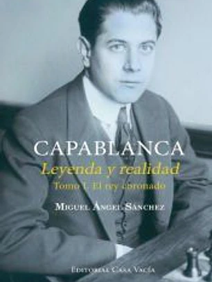 Capablanca. Leyenda y realidad Tomo I