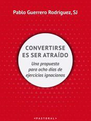Convertirse en ser atraído: Una propuesta para ocho días de ejercicios espirituales