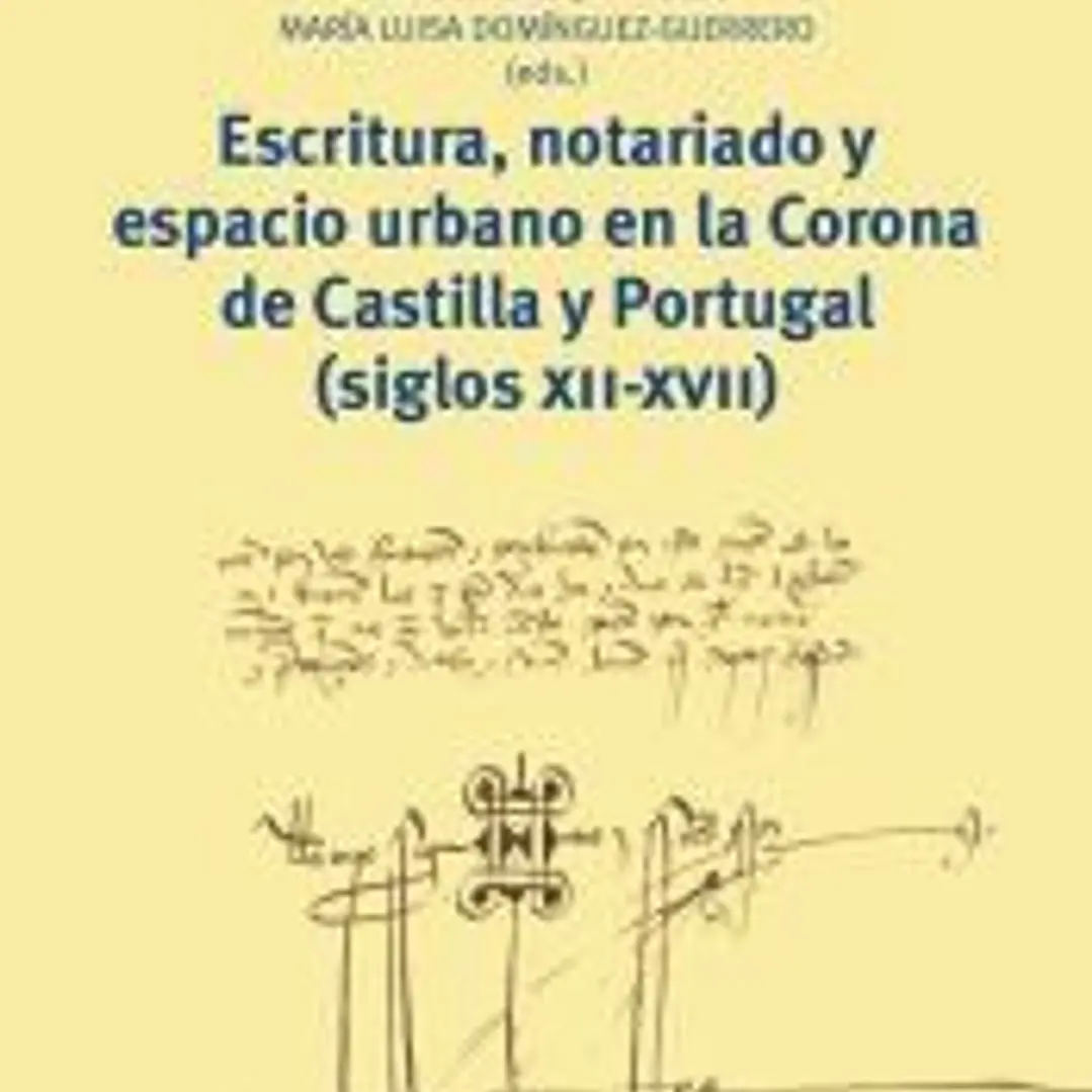 Escritura, notariado y espacio urbano en la Corona de Castilla y Portugal (siglos XII-XVII) 1