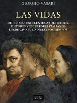 Las vidas de los más excelentes arquitectos, pintores y escultores italianos desde Cimabue a nuestros tiempos