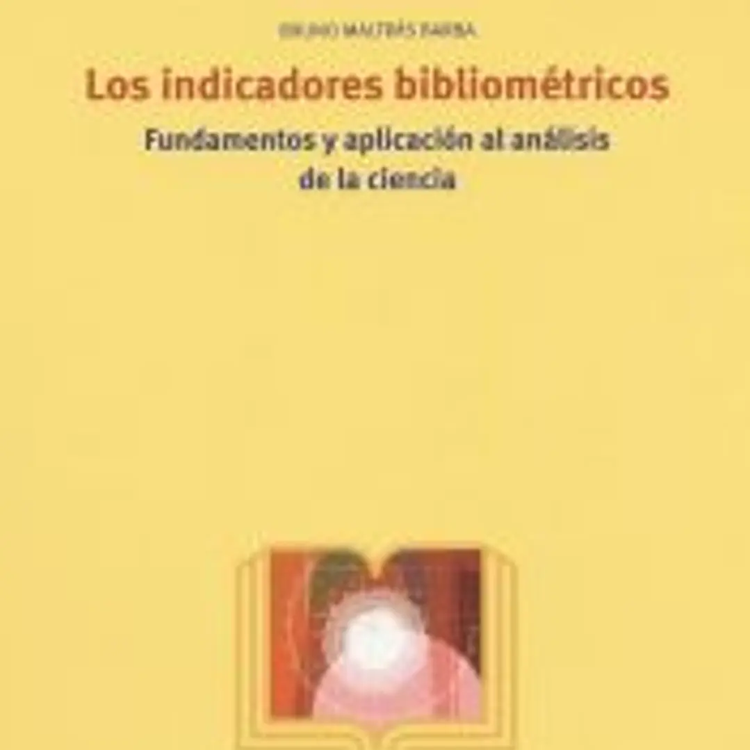 Los indicadores bibliométricos. Fundamentos y aplicación al análisis de la ciencia 1