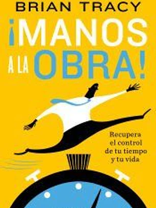 ¡Manos a la obra!: Recupera el control de tu tiempo y tu vida