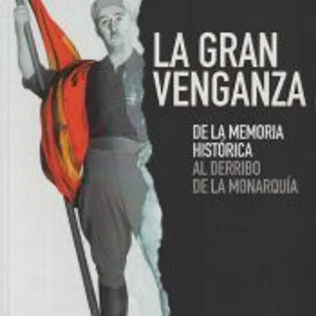 GRAN VENGANZA, LA: de la memoria histórica al derribo de la monarquía 1
