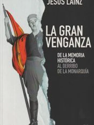 GRAN VENGANZA, LA: de la memoria histórica al derribo de la monarquía