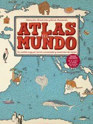 Atlas del mundo: Un insólito viaje por las mil curiosidades y maravillas del mundo
