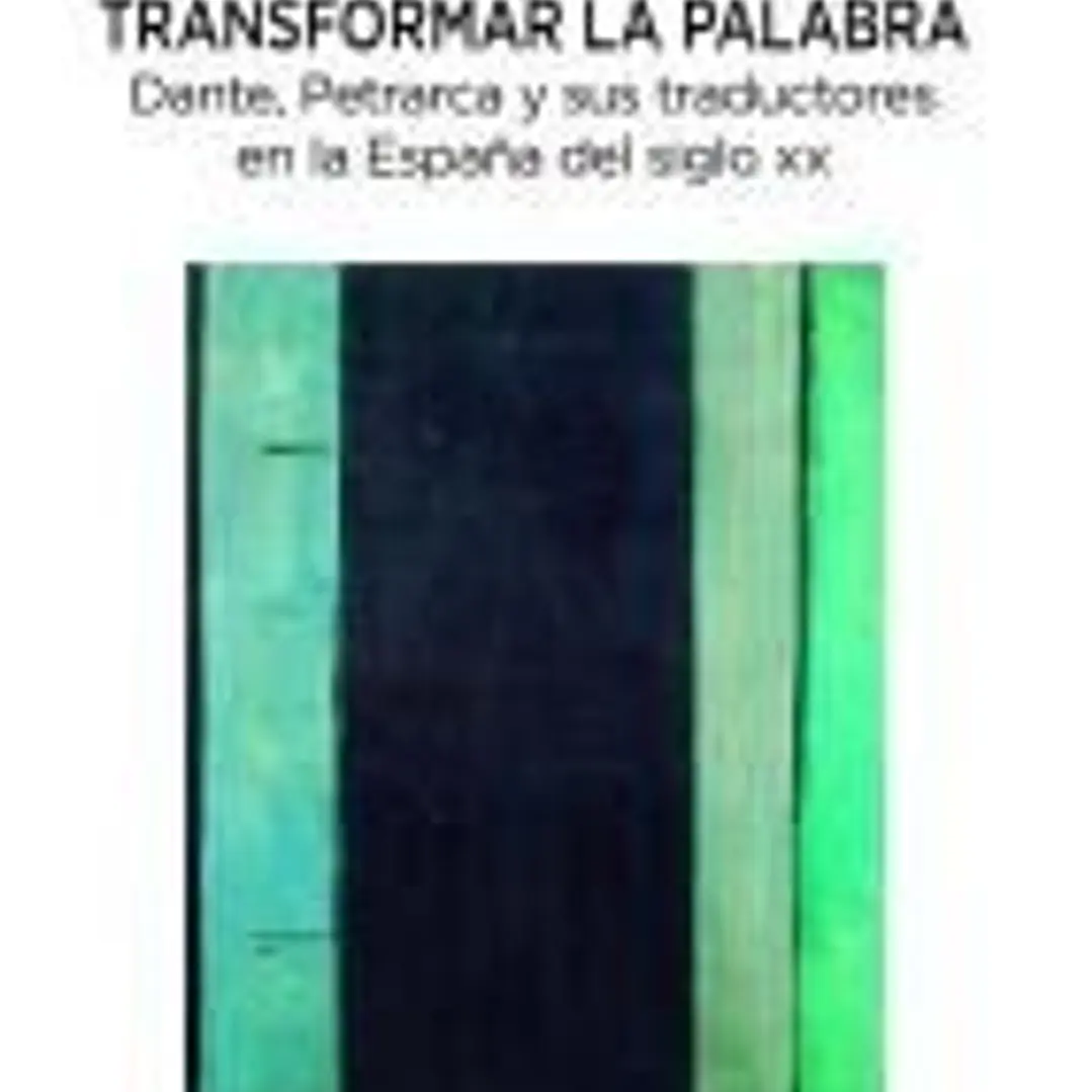 Transformar la palabra. Dante, Petrarca y sus traductores en la España del siglo xx 1