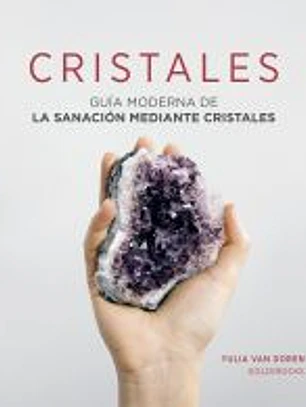 Cristales: Guía moderna de la sanación mediante cristales