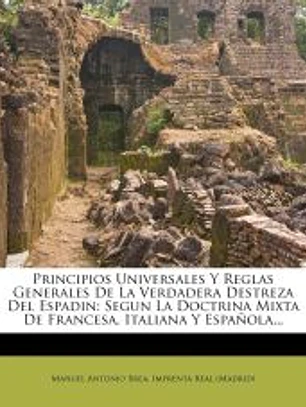 Principios Universales Y Reglas Generales De La Verdadera Destreza Del Espadin