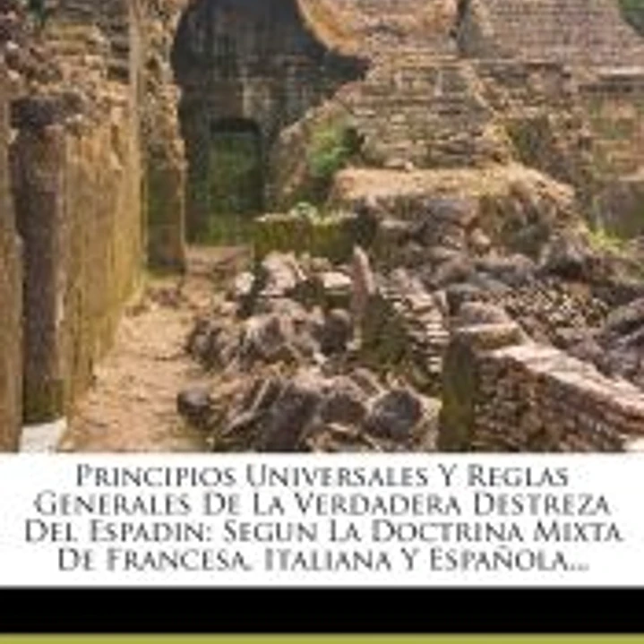 Principios Universales Y Reglas Generales De La Verdadera Destreza Del Espadin 1