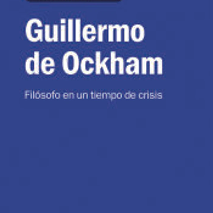 Guillermo de Ockham: Filósofo en un tiempo de crisis 1