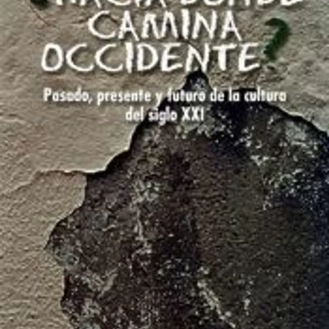 ¿Hacia donde camina Occidente?: Pasado, presente y futuro de la cultura del siglo XXI 1