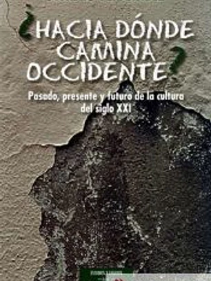 ¿Hacia donde camina Occidente?: Pasado, presente y futuro de la cultura del siglo XXI