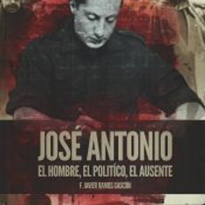 José Antonio. El hombre, el político, el ausente 1